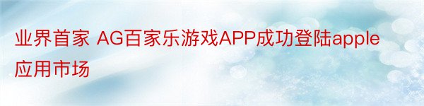 业界首家 AG百家乐游戏APP成功登陆apple应用市场