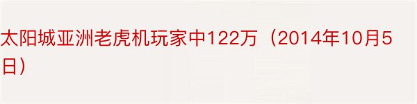 太阳城亚洲老虎机玩家中122万（2014年10月5日）