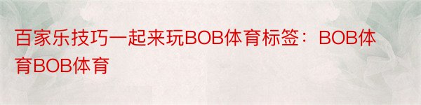 百家乐技巧一起来玩BOB体育标签：BOB体育BOB体育