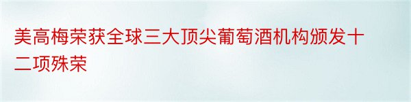 美高梅荣获全球三大顶尖葡萄酒机构颁发十二项殊荣